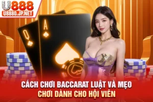 Cách Chơi Baccarat Luật Và Mẹo Chơi Dành Cho Hội Viên 2026