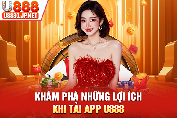 Khám phá những lợi ích khi tải app U888