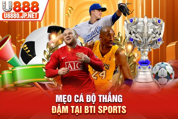 Mẹo cá độ thắng đậm tại BTI sports