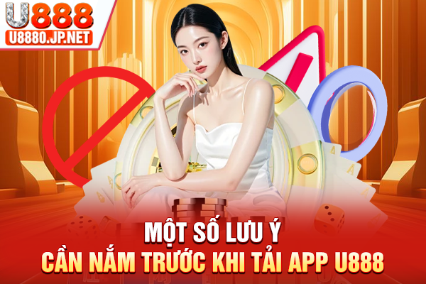Một số lưu ý cần nắm trước khi tải app U888