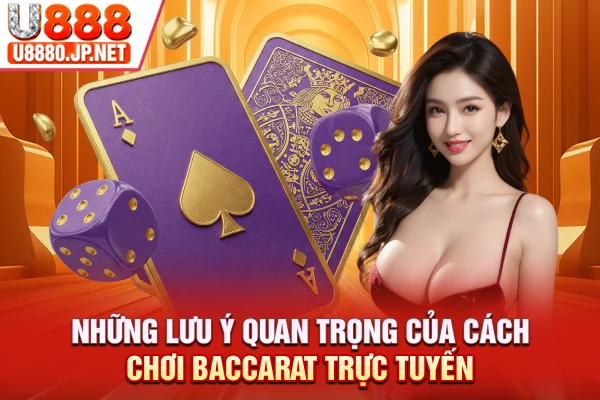 Những lưu ý quan trọng của cách chơi baccarat trực tuyến